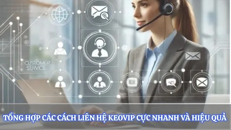 Tổng hợp các cách liên hệ Keovip cực nhanh và hiệu quả 